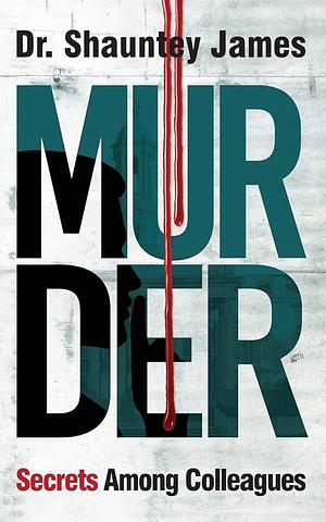 Murder: Secrets Among Colleagues by Shauntey James