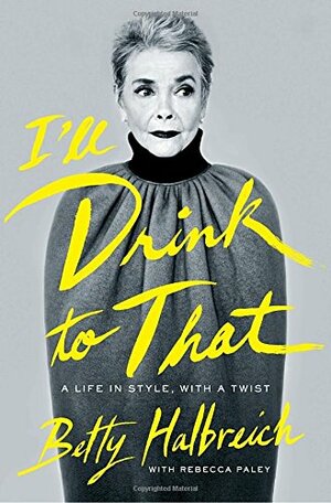 I'll Drink to That: A Life in Style, with a Twist by Betty Halbreich