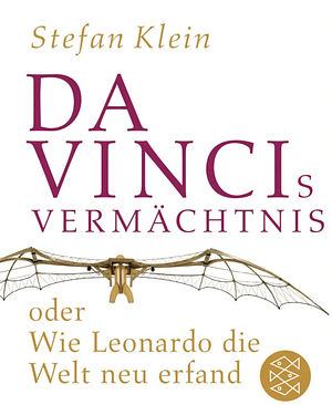 Da Vincis Vermächtnis oder Wie Leonardo die Welt neu erfand by Stefan Klein