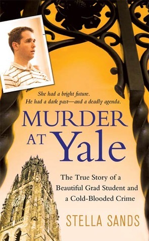 Murder at Yale: The True Story of a Beautiful Grad Student and a Cold-Blooded Crime by Stella Sands