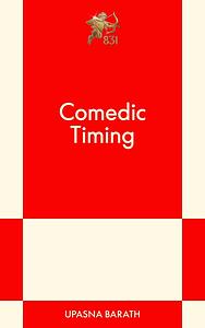 Comedic Timing: A Modern Romance by Upasna Barath