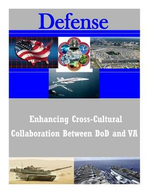 Enhancing Cross-Cultural Collaboration Between DoD and VA by United States Army War College