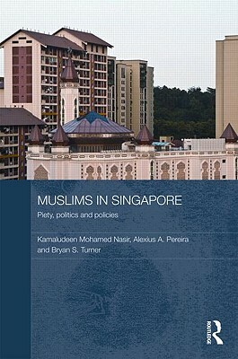 Muslims in Singapore: Piety, Politics and Policies by Kamaludeen Mohamed Nasir, Alexius A. Pereira, Bryan S. Turner