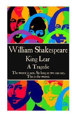 William Shakespeare - King Lear: The worst is not, So long as we can say, 'This is the worst.' by William Shakespeare