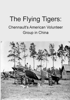 The Flying Tigers: Chennault's American Volunteer Group in China - AVG Success Against Japan, Captain from Louisiana, World War II Era, CAMCO, Curtiss P-40, Hap Arnold, Panda Bears, Boyington by U.S. Air Force, U.S. Military, U.S. Government, U.S. Department of Defense