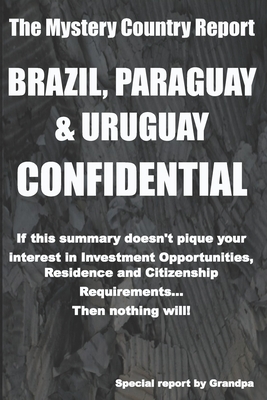 Brazil, Paraguay & Uruguay Confidential: Investment Opportunities, Residence, Citizenship and Passport Requirements by Grandpa