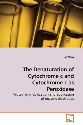 The Denaturation of Cytochrome C and Cytochrome C as Peroxidase by Lei Wang