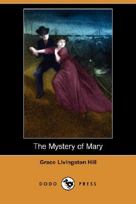 The Mystery of Mary (Dodo Press) by Grace Livingston Hill