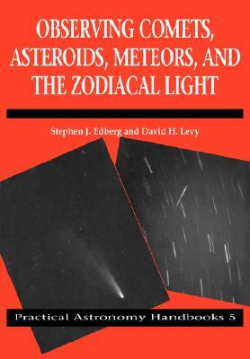 Observing Comets, Asteroids, Meteors, and the Zodiacal Light by David H. Levy, Stephen J. Edberg