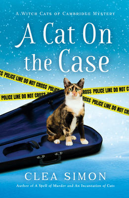 A Cat on the Case: A Witch Cats of Cambridge Mystery by Clea Simon