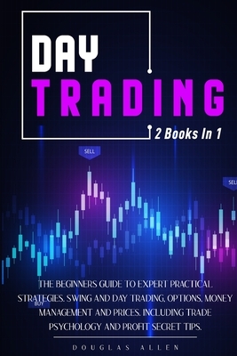 Day Trading: The Beginners Guide To Expert Practical Strategies. Swing And Day Trading, Options, Money Management and Prices. Inclu by Douglas Allen