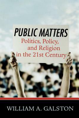 Public Matters: Politics, Policy, and Religion in the 21st Century by William A. Galston