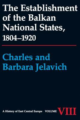 The Establishment of the Balkan National States, 1804-1920 by Barbara Jelavich, Charles Jelavich