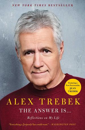 The Answer Is . . .: Reflections on My Life by Alex Trebek