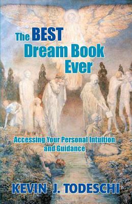 The Best Dream Book Ever: Accessing Your Personal Intuition and Guidance by Kevin J. Todeschi