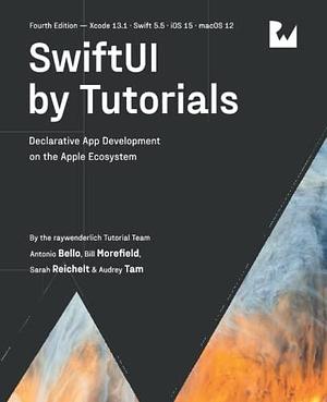 SwiftUI by Tutorials (Fourth Edition): Declarative App Development on the Apple Ecosystem by raywenderlich Tutorial Team, Audrey Tam, Antonio Bello, Bill Morefield, Sarah Reichelt