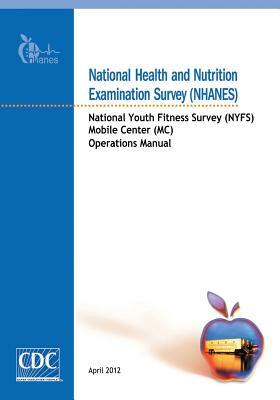 National Health and Nutrition Examination Survey (NHANES): National Youth Fitness Survey (NYFS) Mobile Center (MC) Operations Manual by Centers for Disease Cont And Prevention