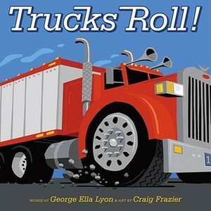 Trucks Roll! by George Ella Lyon, Craig Frazier