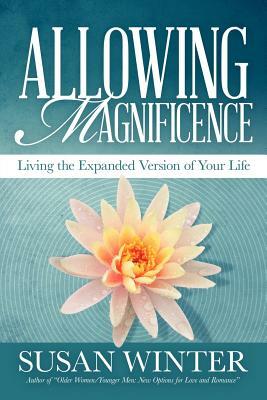 Allowing Magnificence: Living the Expanded Version of Your Life by Susan Winter