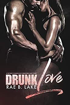 Drunk Love: A Patient/Counselor Forbidden Love Story by Rae B. Lake