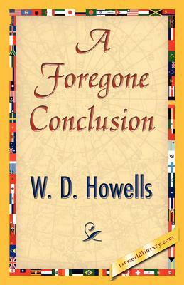 A Foregone Conclusion by Howells W. D. Howells, W. D. Howells