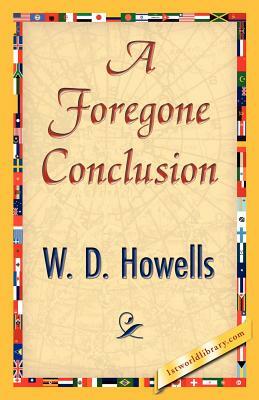 A Foregone Conclusion by W. D. Howells, Howells W. D. Howells