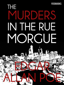 The Murders in the Rue Morgue - a C. Auguste Dupin Short Story by Edgar Allan Poe