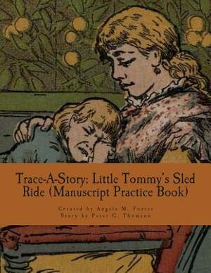 Trace-A-Story: Little Tommy's Sled Ride (Manuscript Practice Book) by Peter G. Thomson, Angela M. Foster