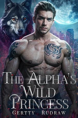 The Alpha's Wild Princess by Gertty Rudraw