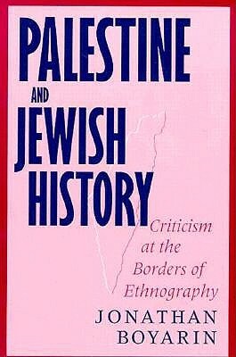 Palestine and Jewish History: Criticism at the Borders of Ethnography by Jonathan Boyarin