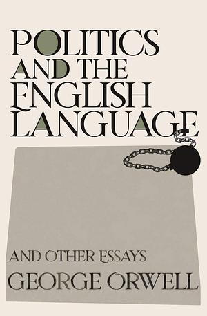 Politics and the English Language: And Other Essays by George Orwell, George Orwell