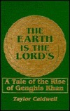 The Earth Is the Lord's: A Tale of the Rise of Genghis Khan by Taylor Caldwell