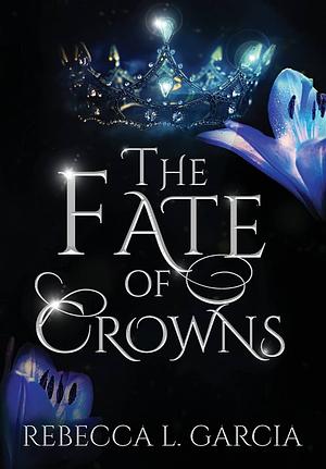 The Fate of Crowns by Rebecca L. Garcia