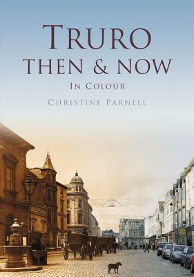 Truro Then & Now by Christine Parnell