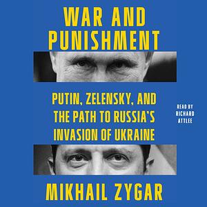 War and Punishment: Putin, Zelensky, and the Path to Russia's Invasion of Ukraine by Mikhail Zygar