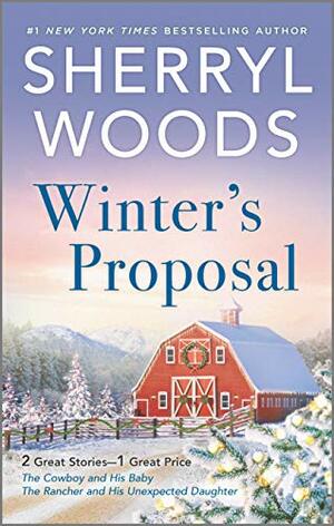 Winter's Proposal: The Cowboy and His Baby / The Rancher and His Unexpected Daughter by Sherryl Woods