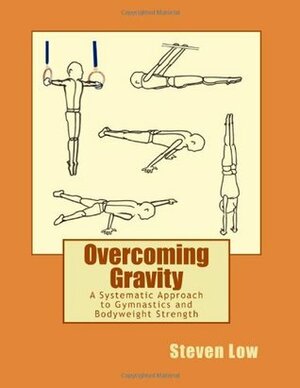 Overcoming Gravity: A Systematic Approach to Gymnastics and Bodyweight Strength by K.C. Parsons, Valentin Uzunov, Chris Salvato, Steven Low