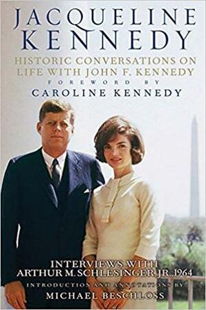 Jacqueline Kennedy: Historic Conversations on Life with John F. Kennedy by Caroline Kennedy, Michael R. Beschloss, Jacqueline Kennedy Onassis, Jacqueline Kennedy