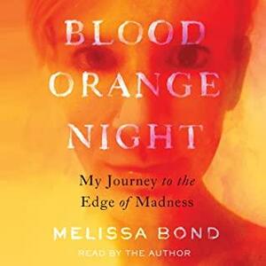 Blood Orange Night: The True Story of Surviving Benzodiazepine Dependence by Melissa Bond