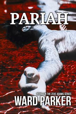Pariah: Book 1 in The Zeke Adams Series by Ward Parker