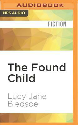 The Found Child: A Tale of Unauthorized Parenthood by Lucy Jane Bledsoe