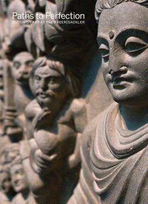 Paths to Perfection: Buddhist Art at the Freer - Sackler by Debra Diamond