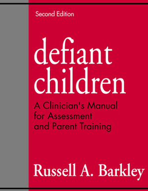 Defiant Children: A Clinician's Manual for Assessment and Parent Training by Russell A. Barkley