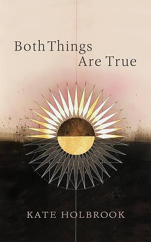 Both Things Are True by Kate Holbrook