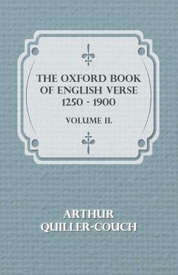 The Oxford Book of English Verse 1250 - 1900 - Volume II. by Arthur Quiller-Couch