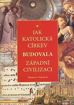 Jak katolická církev budovala západní civilizaci by Thomas E. Woods Jr.