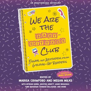 We Are the Baby-Sitters Club: Essays and Artwork from Grown-Up Readers by Megan Milks, Marisa Crawford