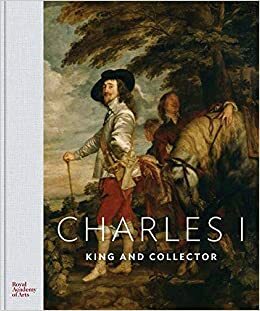 Charles I: King and Collector by Royal Academy of Arts