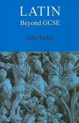 Latin Beyond GCSE by John Taylor