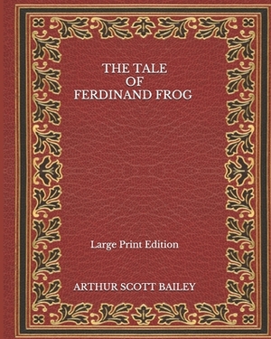The Tale of Ferdinand Frog - Large Print Edition by Arthur Scott Bailey